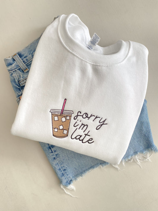 Sorry I'm Late, Iced Coffee Crewneck -- Embroidered Sweatshirt OR Tee, Coffee Crewneck, Cozy Pullover